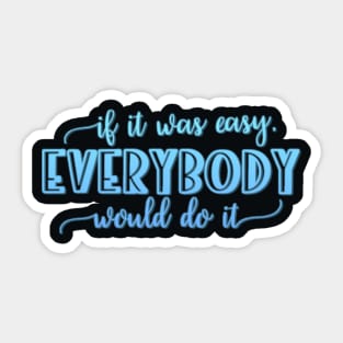 If it was easy everybody would do it Sticker